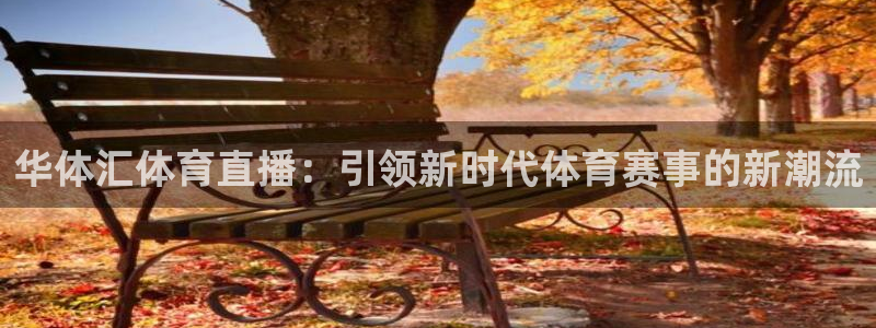 华体汇体育直播：引领新时代体育赛事的新潮流
